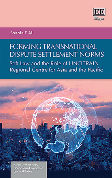 Cover of Forming Transnational Dispute Settlement Norms: Soft Law and the Role of UNCITRAL's Regional Centre for Asia and the Pacific